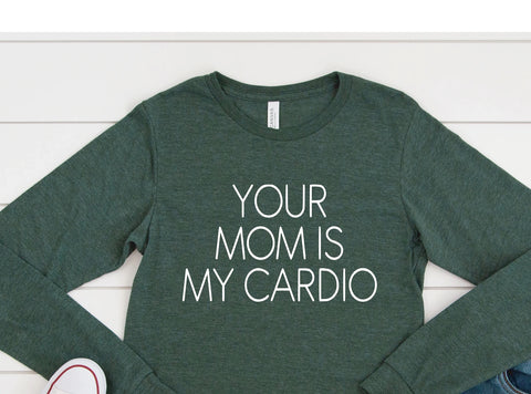 YOUR MOM IS MY CARDIO